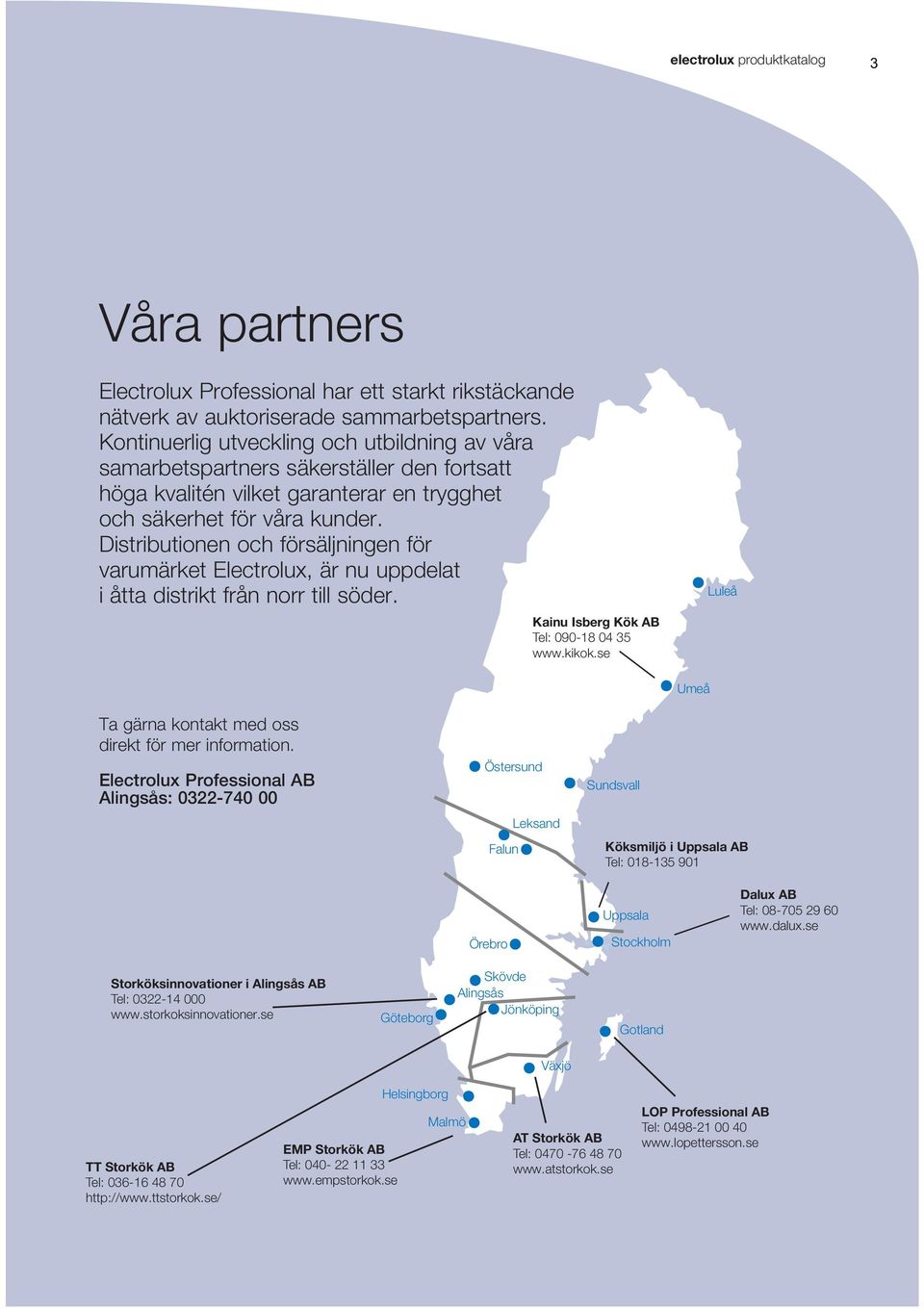 Distributionen och försäljningen för varumärket Electrolux, är nu uppdelat i åtta distrikt från norr till söder. Kainu Isberg Kök AB Tel: 090-18 04 35 www.kikok.