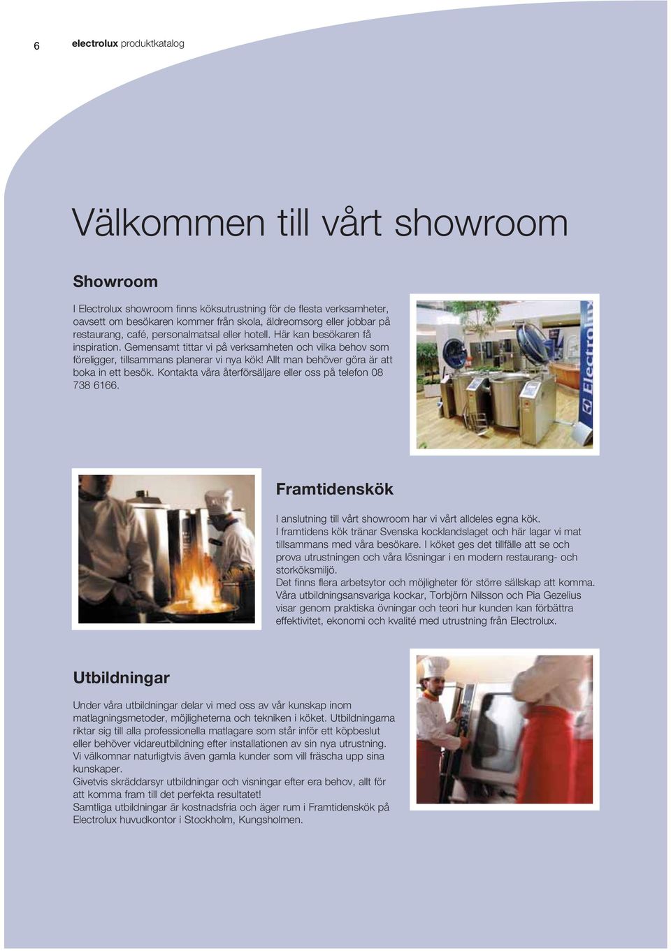 Allt man behöver göra är att boka in ett besök. Kontakta våra återförsäljare eller oss på telefon 08 738 6166. Framtidenskök I anslutning till vårt showroom har vi vårt alldeles egna kök.