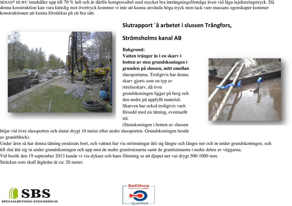 Slutrapport å arbetet i slussen Trångfors, Strömsholms kanal AB Bakgrund: Vatten tränger in i en skarv i botten av sten grundskoningen i grunden på slussen, mitt emellan slussportarna.