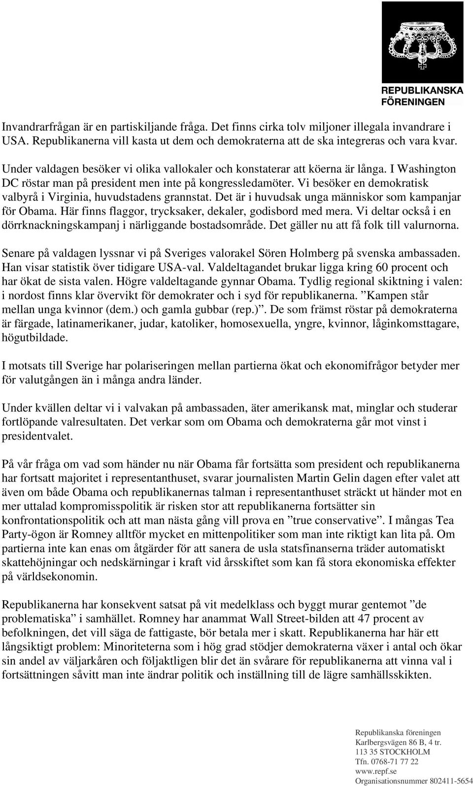 Vi besöker en demokratisk valbyrå i Virginia, huvudstadens grannstat. Det är i huvudsak unga människor som kampanjar för Obama. Här finns flaggor, trycksaker, dekaler, godisbord med mera.