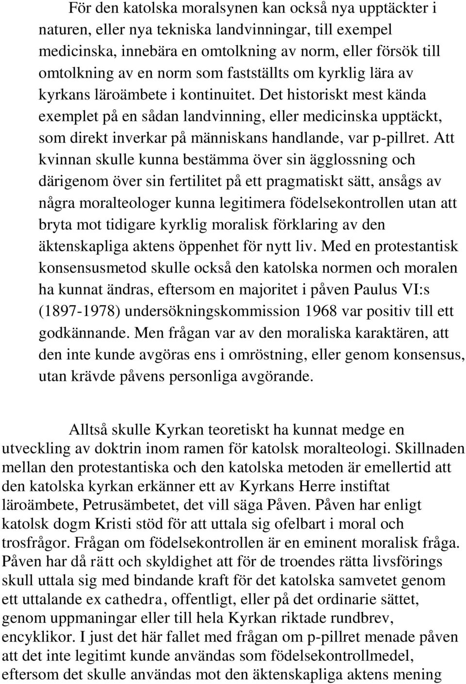 Det historiskt mest kända exemplet på en sådan landvinning, eller medicinska upptäckt, som direkt inverkar på människans handlande, var p-pillret.