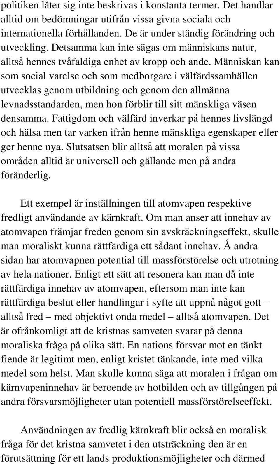 Människan kan som social varelse och som medborgare i välfärdssamhällen utvecklas genom utbildning och genom den allmänna levnadsstandarden, men hon förblir till sitt mänskliga väsen densamma.