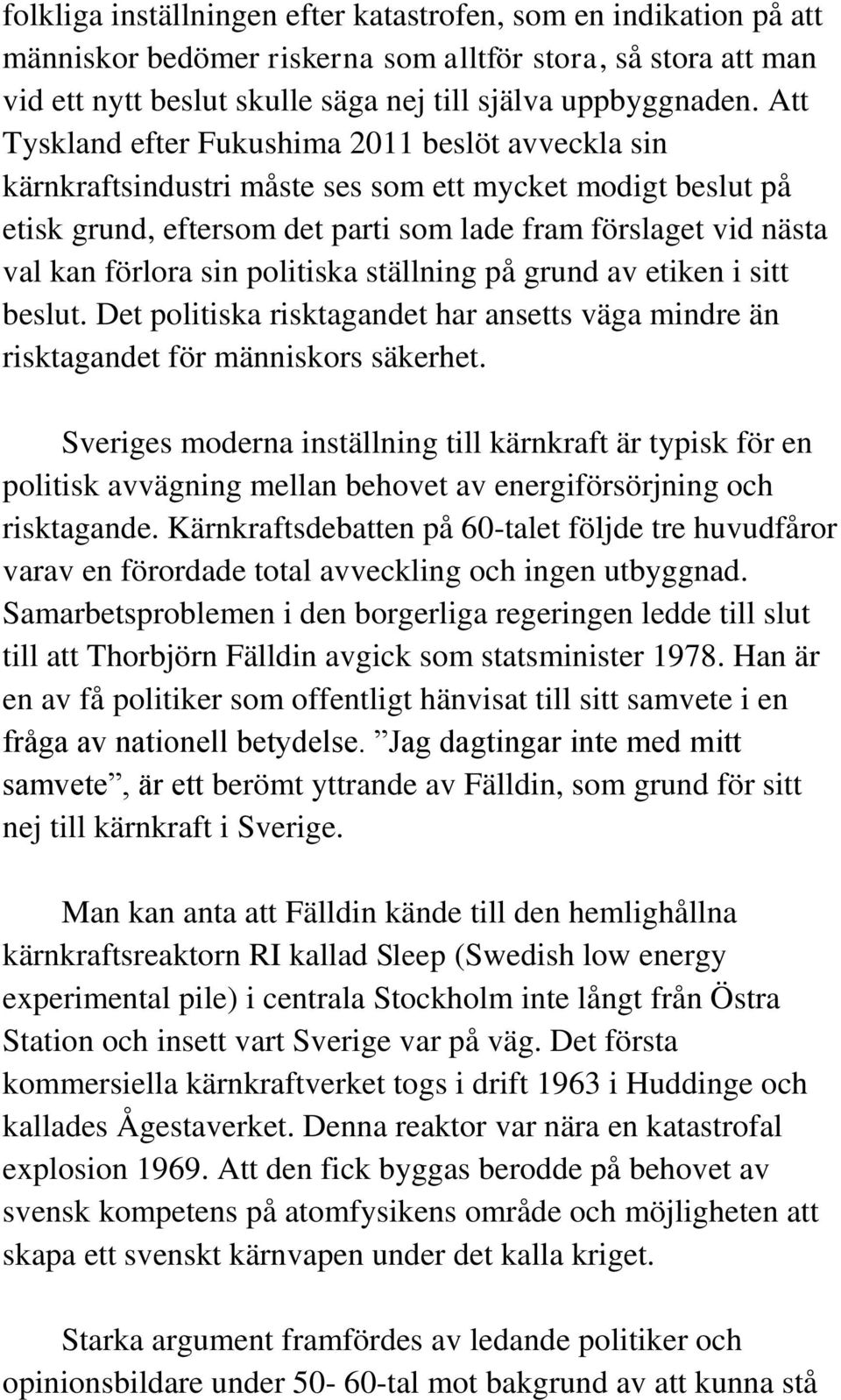 sin politiska ställning på grund av etiken i sitt beslut. Det politiska risktagandet har ansetts väga mindre än risktagandet för människors säkerhet.