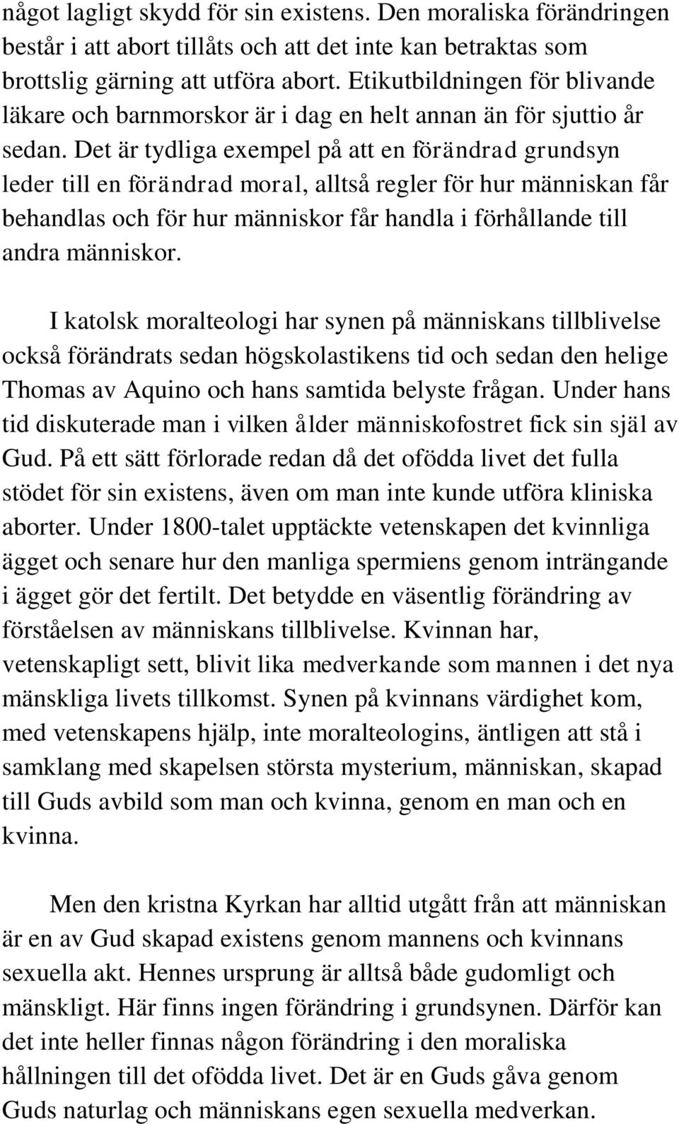 Det är tydliga exempel på att en förändrad grundsyn leder till en förändrad moral, alltså regler för hur människan får behandlas och för hur människor får handla i förhållande till andra människor.