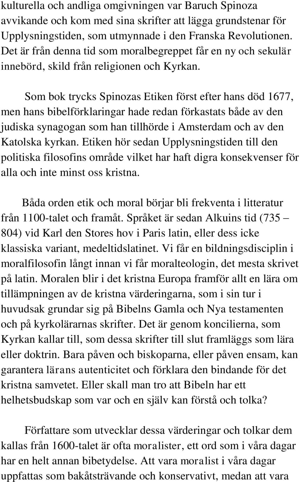 Som bok trycks Spinozas Etiken först efter hans död 1677, men hans bibelförklaringar hade redan förkastats både av den judiska synagogan som han tillhörde i Amsterdam och av den Katolska kyrkan.