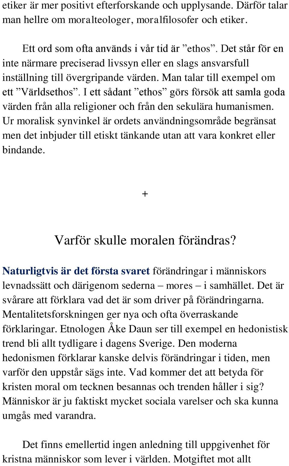 I ett sådant ethos görs försök att samla goda värden från alla religioner och från den sekulära humanismen.