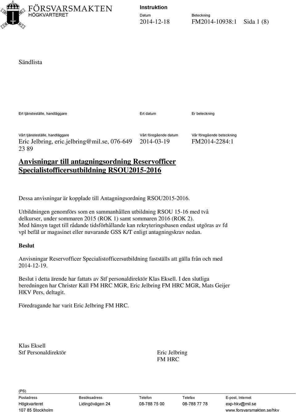 se, 076-649 23 89 Anvisningar till antagningsordning Reservofficer Specialistofficersutbildning RSOU2015-2016 2014-03-19 FM2014-2284:1 Dessa anvisningar är kopplade till Antagningsordning