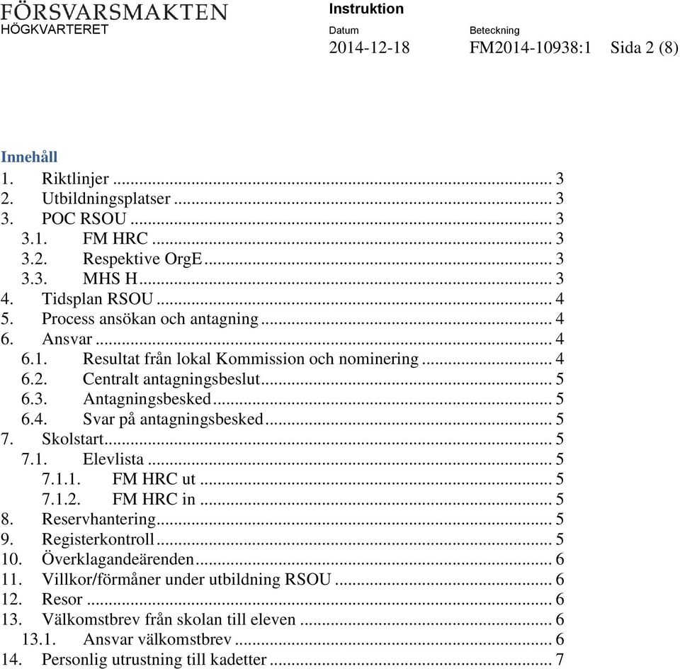 .. 5 7. Skolstart... 5 7.1. Elevlista... 5 7.1.1. FM HRC ut... 5 7.1.2. FM HRC in... 5 8. Reservhantering... 5 9. Registerkontroll... 5 10. Överklagandeärenden... 6 11.