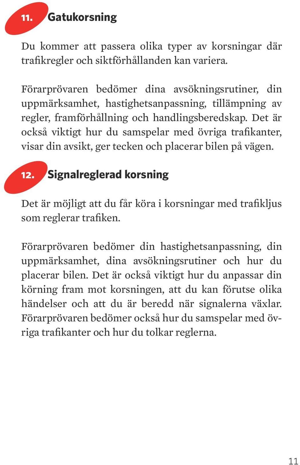 et är också viktigt hur du samspelar med övriga trafikanter, visar din avsikt, ger tecken och placerar bilen på vägen. 12.