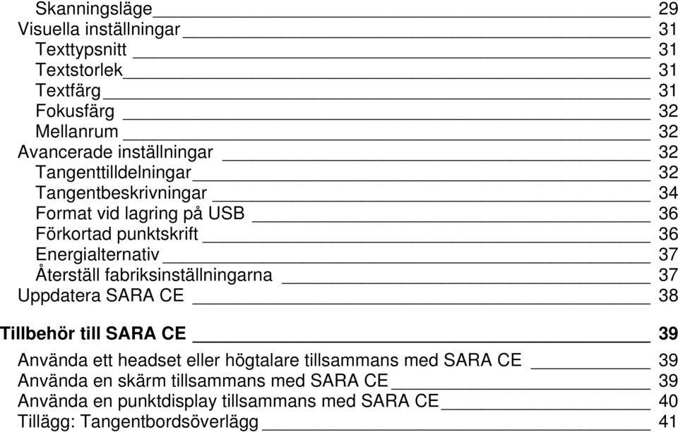 Energialternativ 37 Återställ fabriksinställningarna 37 Uppdatera SARA CE 38 Tillbehör till SARA CE 39 Använda ett headset eller