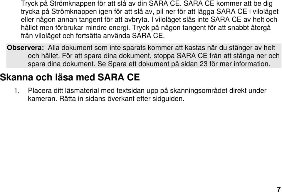 I viloläget slås inte SARA CE av helt och hållet men förbrukar mindre energi. Tryck på någon tangent för att snabbt återgå från viloläget och fortsätta använda SARA CE.