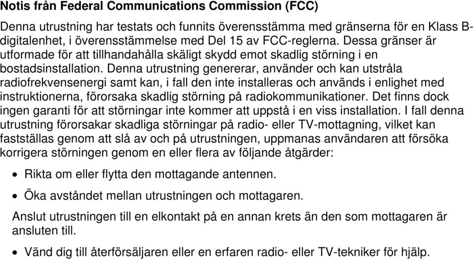 Denna utrustning genererar, använder och kan utstråla radiofrekvensenergi samt kan, i fall den inte installeras och används i enlighet med instruktionerna, förorsaka skadlig störning på