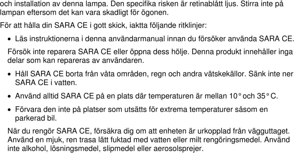 Denna produkt innehåller inga delar som kan repareras av användaren. Håll SARA CE borta från våta områden, regn och andra vätskekällor. Sänk inte ner SARA CE i vatten.