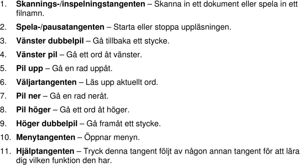 Vänster pil Gå ett ord åt vänster. 5. Pil upp Gå en rad uppåt. 6. Väljartangenten Läs upp aktuellt ord. 7. Pil ner Gå en rad neråt. 8.