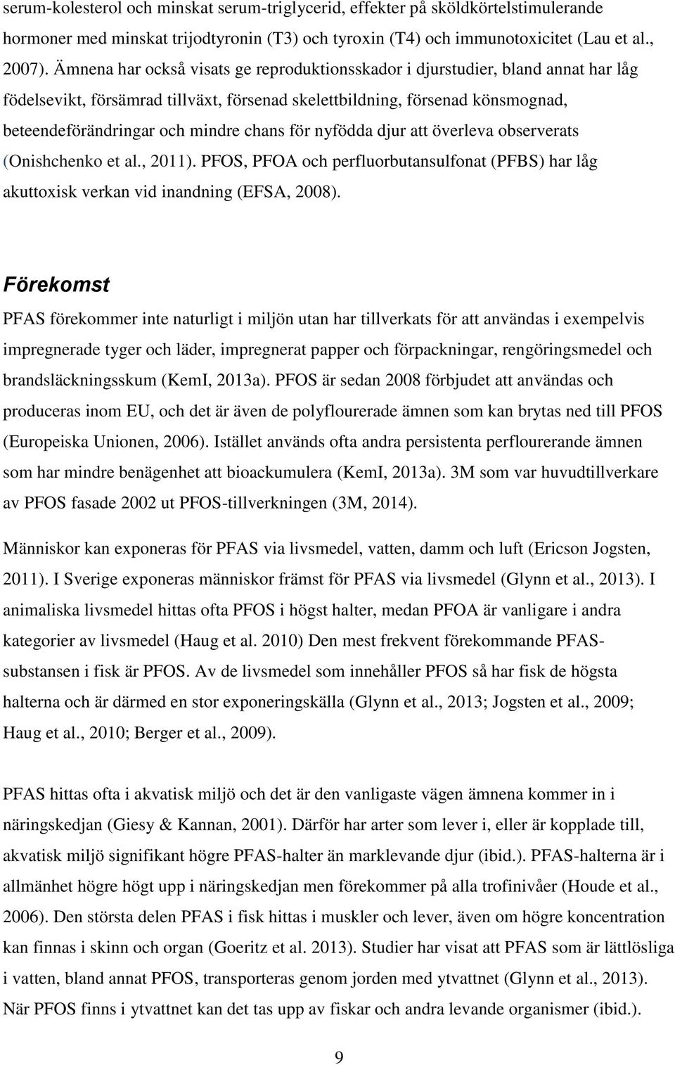 för nyfödda djur att överleva observerats (Onishchenko et al., 2011). PFOS, PFOA och perfluorbutansulfonat (PFBS) har låg akuttoxisk verkan vid inandning (EFSA, 2008).