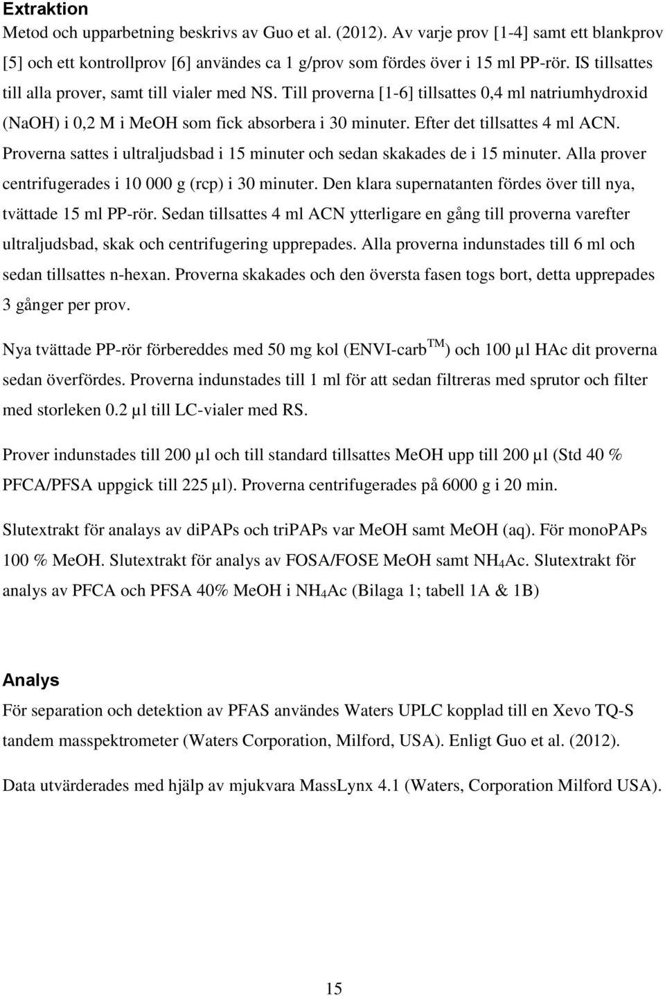 Proverna sattes i ultraljudsbad i 15 minuter och sedan skakades de i 15 minuter. Alla prover centrifugerades i 10 000 g (rcp) i 30 minuter.