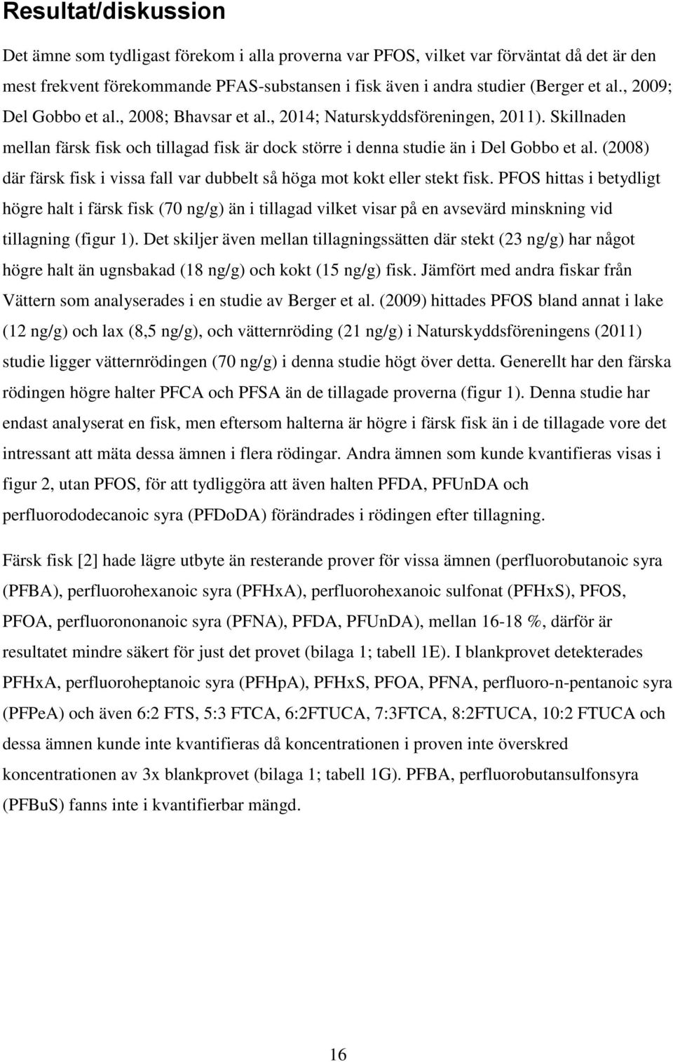 (2008) där färsk fisk i vissa fall var dubbelt så höga mot kokt eller stekt fisk.