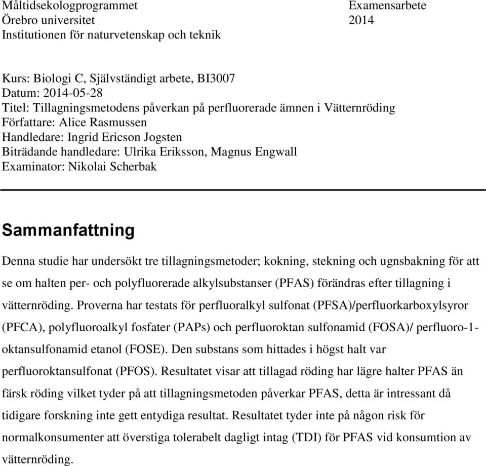 Sammanfattning Denna studie har undersökt tre tillagningsmetoder; kokning, stekning och ugnsbakning för att se om halten per- och polyfluorerade alkylsubstanser (PFAS) förändras efter tillagning i