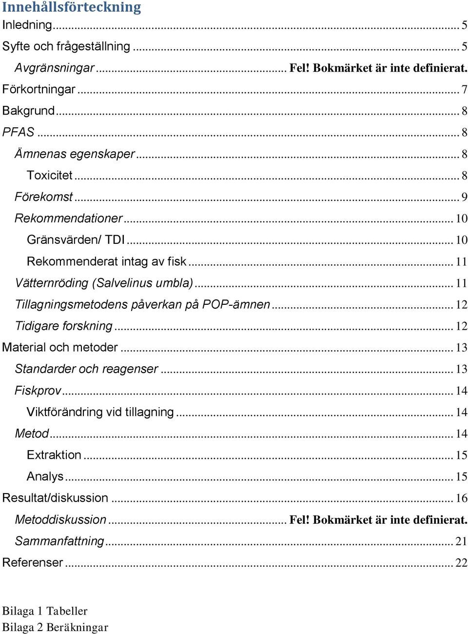 .. 11 Tillagningsmetodens påverkan på POP-ämnen... 12 Tidigare forskning... 12 Material och metoder... 13 Standarder och reagenser... 13 Fiskprov.