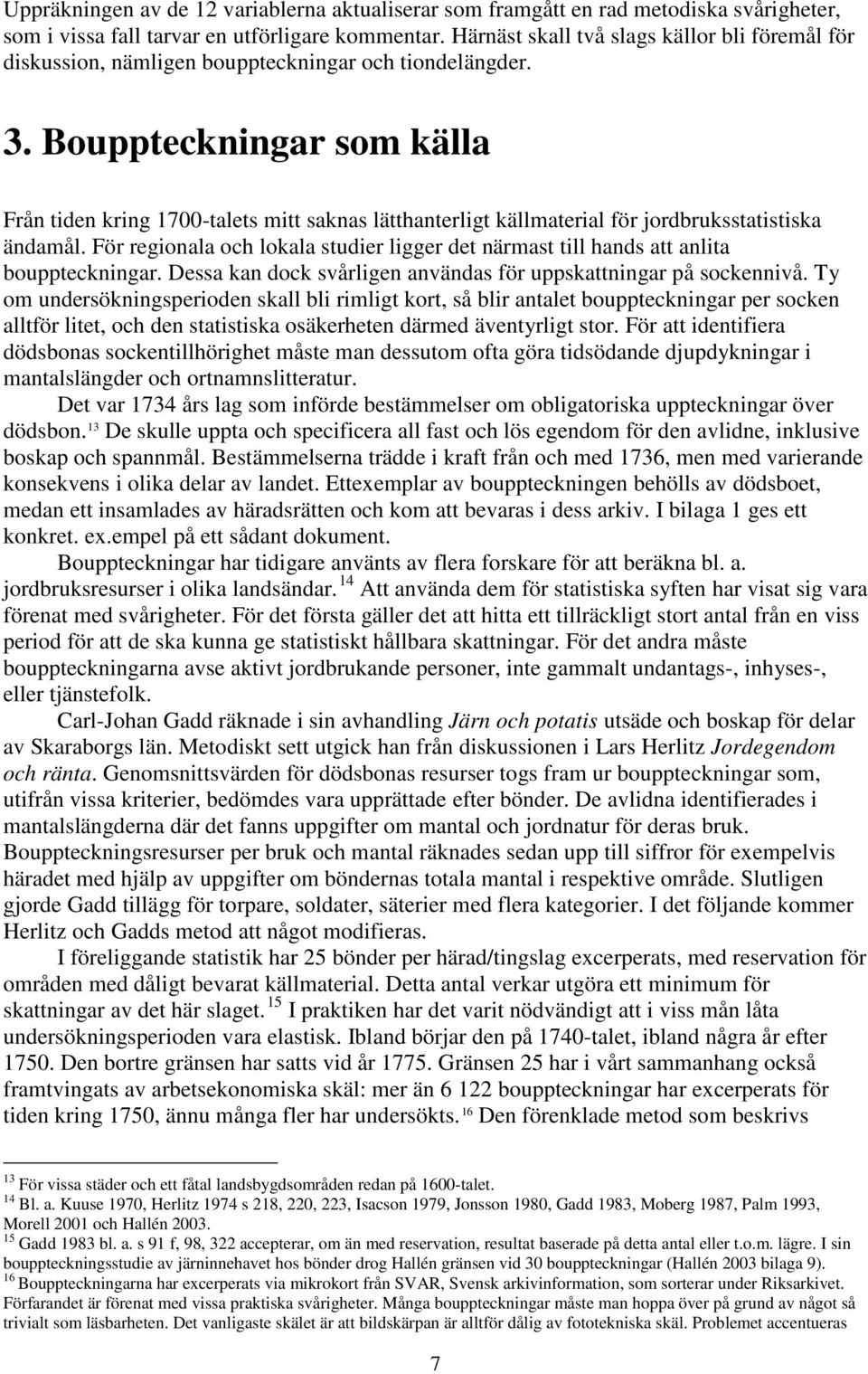 Bouppteckningar som källa Från tiden kring 1700-talets mitt saknas lätthanterligt källmaterial för jordbruksstatistiska ändamål.