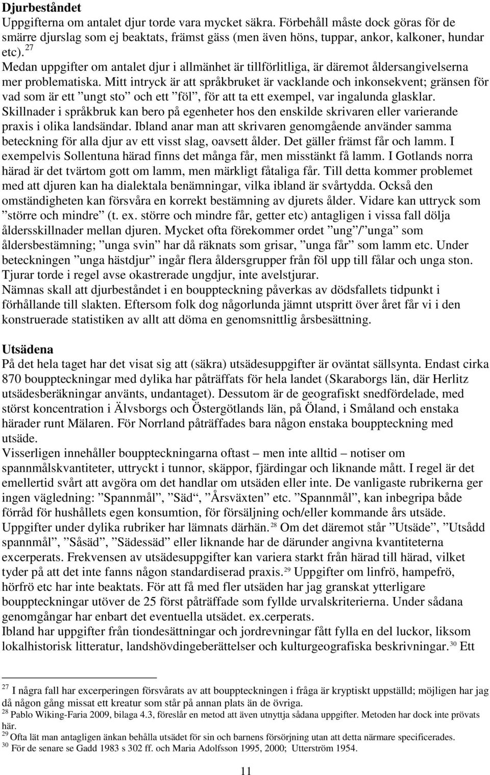 Mitt intryck är att språkbruket är vacklande och inkonsekvent; gränsen för vad som är ett ungt sto och ett föl, för att ta ett exempel, var ingalunda glasklar.