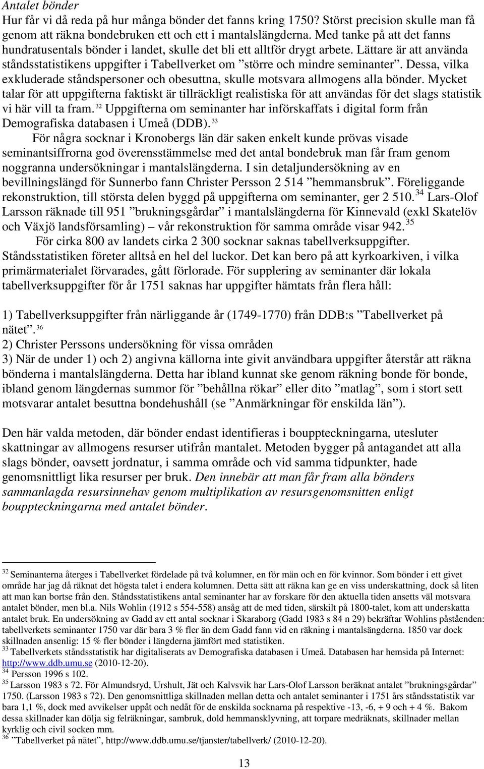 Dessa, vilka exkluderade ståndspersoner och obesuttna, skulle motsvara allmogens alla bönder.