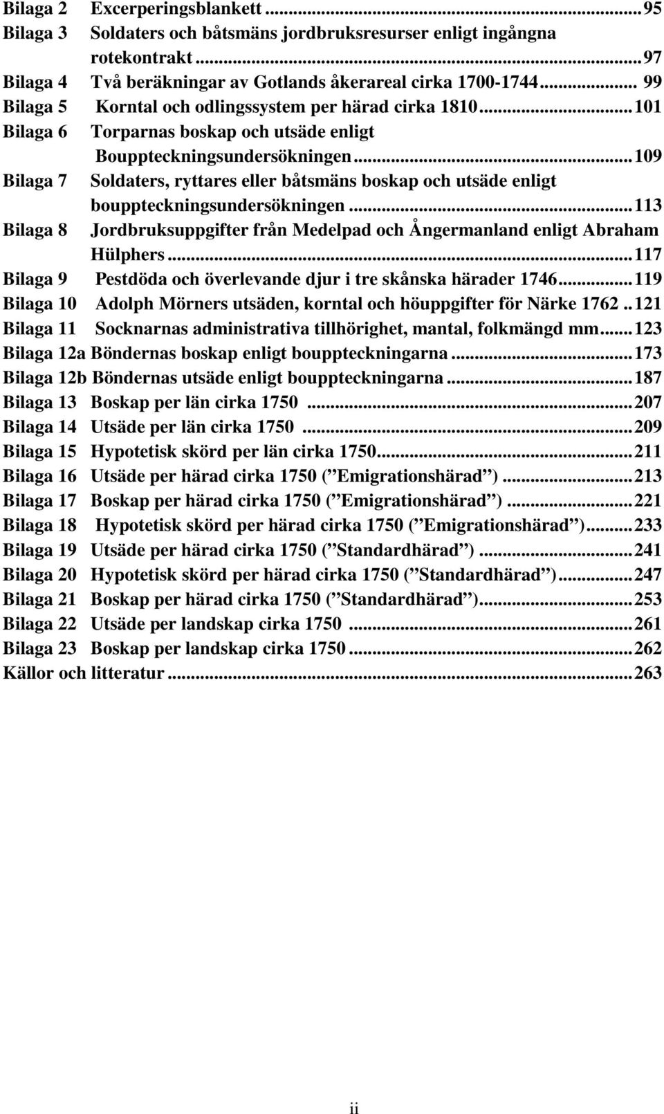 .. 109 Bilaga 7 Soldaters, ryttares eller båtsmäns boskap och utsäde enligt bouppteckningsundersökningen... 113 Bilaga 8 Jordbruksuppgifter från Medelpad och Ångermanland enligt Abraham Hülphers.