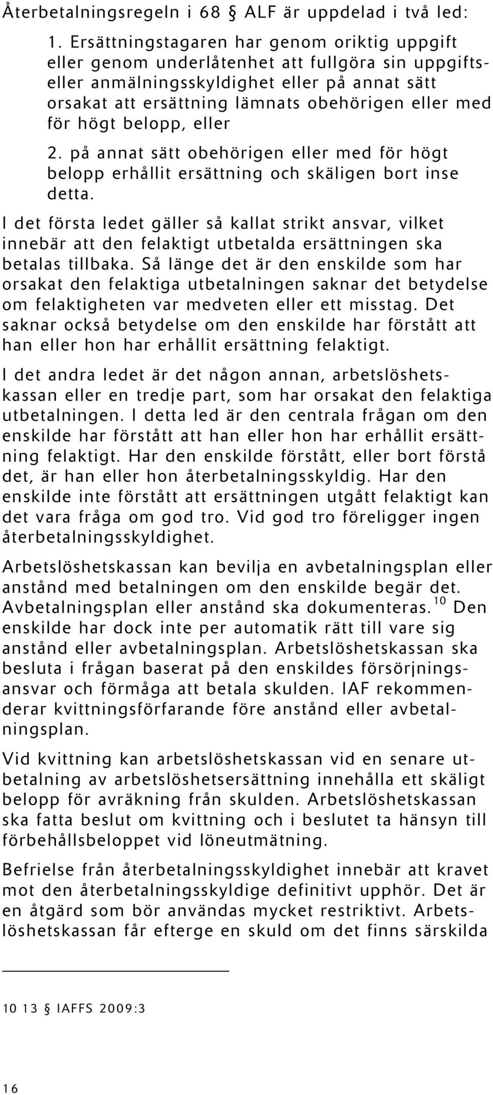 högt belopp, eller 2. på annat sätt obehörigen eller med för högt belopp erhållit ersättning och skäligen bort inse detta.