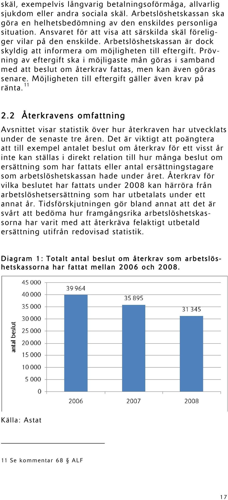 Prövning av eftergift ska i möjligaste mån göras i samband med att beslut om återkrav fattas, men kan även göras senare. Möjligheten till eftergift gäller även krav på ränta. 11 2.