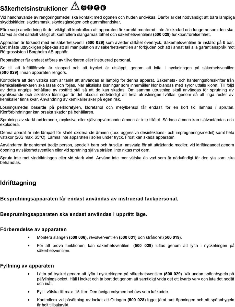 Före varje användning är det viktigt att kontrollera att apparaten är korrekt monterad, inte är skadad och fungerar som den ska.