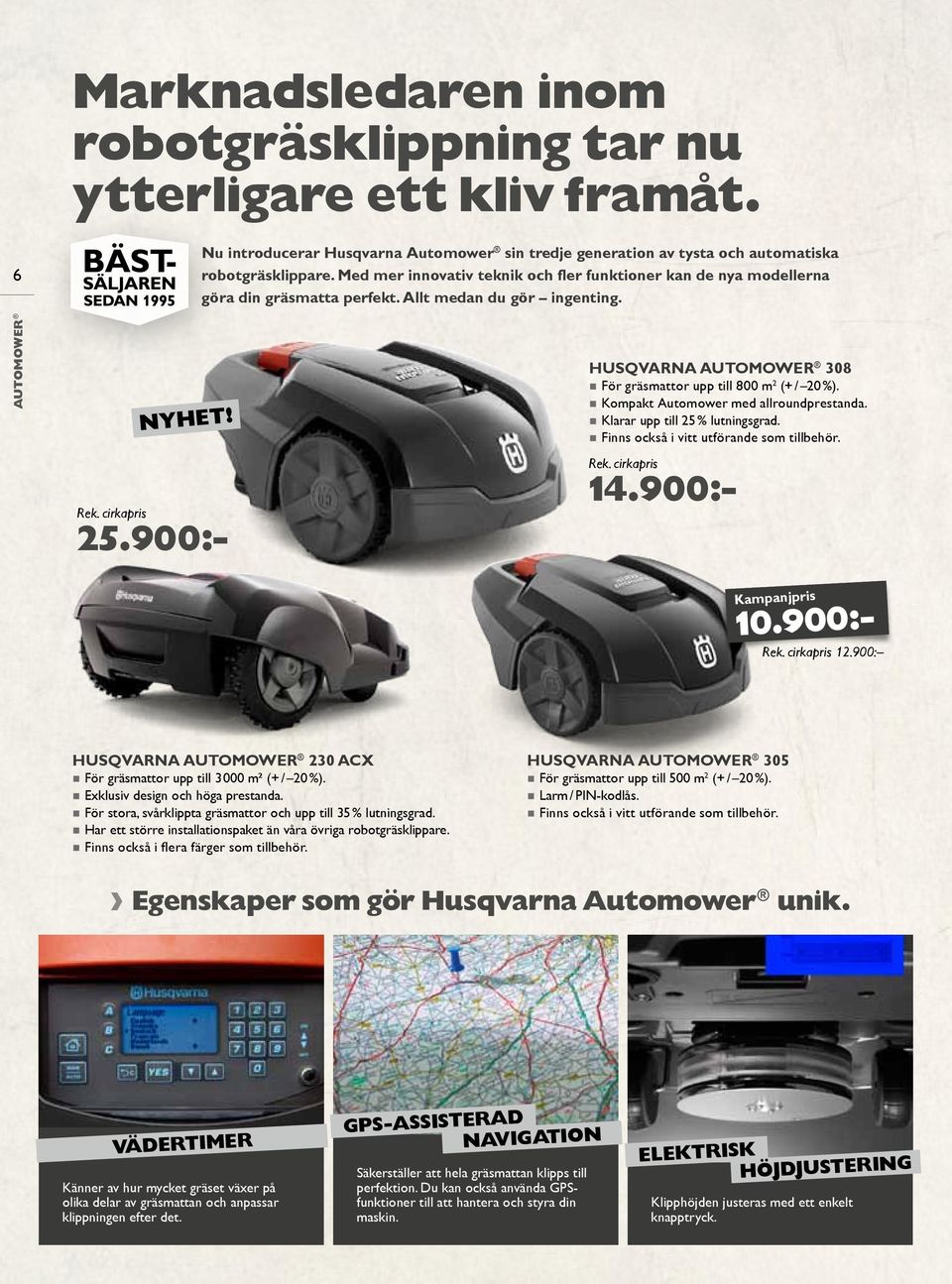 900:- Husqvarna AUTOMOwer 308 För gräsmattor upp till 800 m 2 (+ / 20 %). Kompakt Automower med allroundprestanda. Klarar upp till 25 % lutningsgrad. Finns också i vitt utförande som tillbehör.