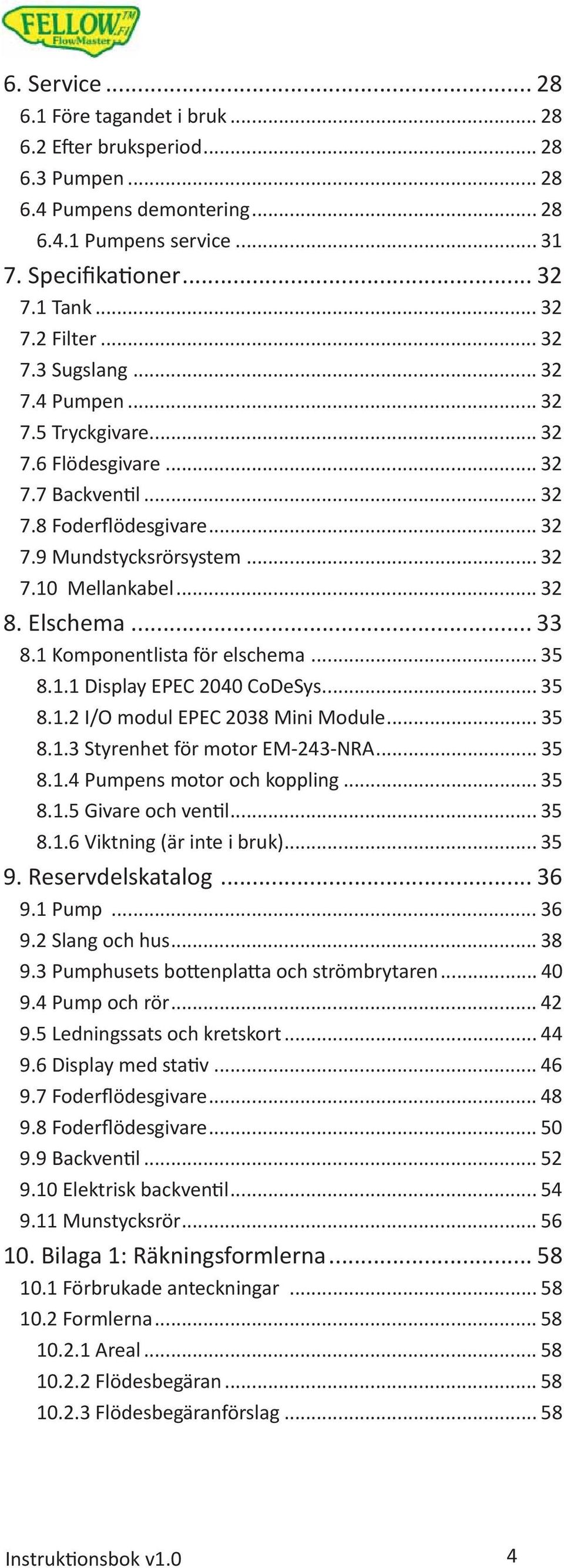 .. 33 8.1 Komponentlista för elschema... 35 8.1.1 Display EPEC 2040 CoDeSys... 35 8.1.2 I/O modul EPEC 2038 Mini Module... 35 8.1.3 Styrenhet för motor EM-243-NRA... 35 8.1.4 Pumpens motor och koppling.