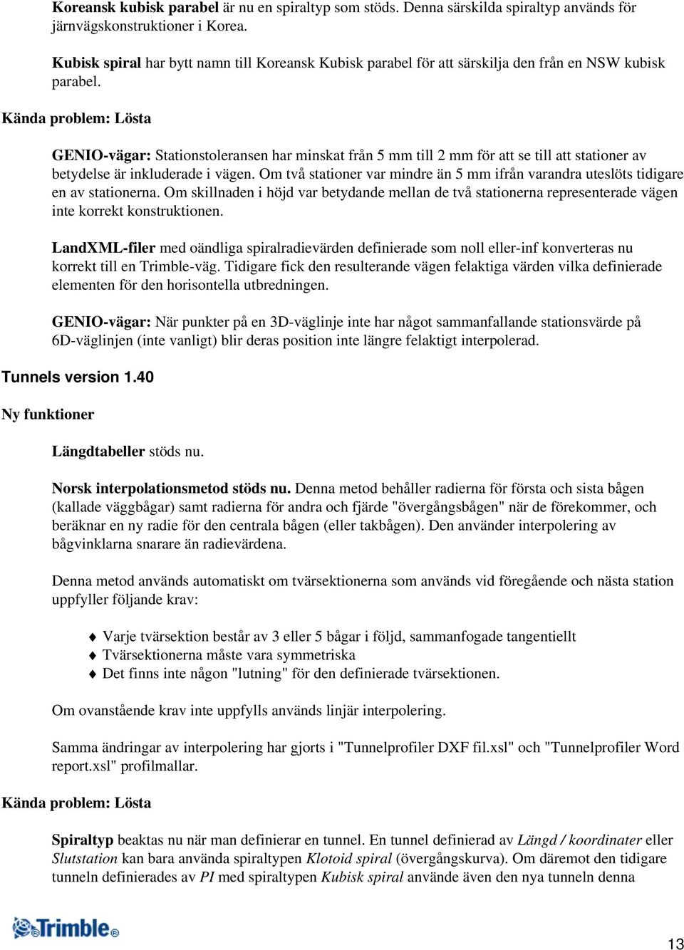 Kända problem: Lösta GENIO-vägar: Stationstoleransen har minskat från 5 mm till 2 mm för att se till att stationer av betydelse är inkluderade i vägen.