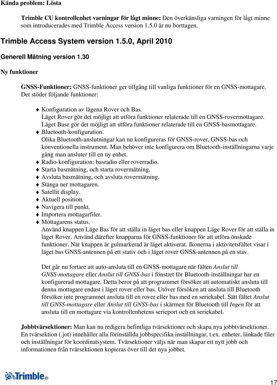 Det stöder följande funktioner: Konfiguration av lägena Rover och Bas. Läget Rover gör det möjligt att utföra funktioner relaterade till en GNSS-rovermottagare.