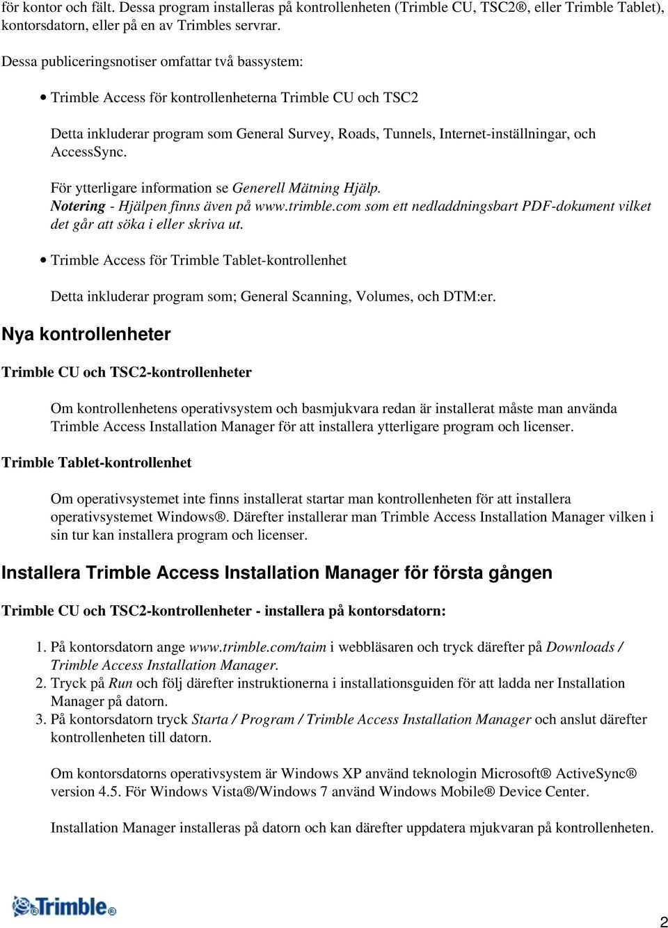 AccessSync. För ytterligare information se Generell Mätning Hjälp. Notering - Hjälpen finns även på www.trimble.com som ett nedladdningsbart PDF-dokument vilket det går att söka i eller skriva ut.