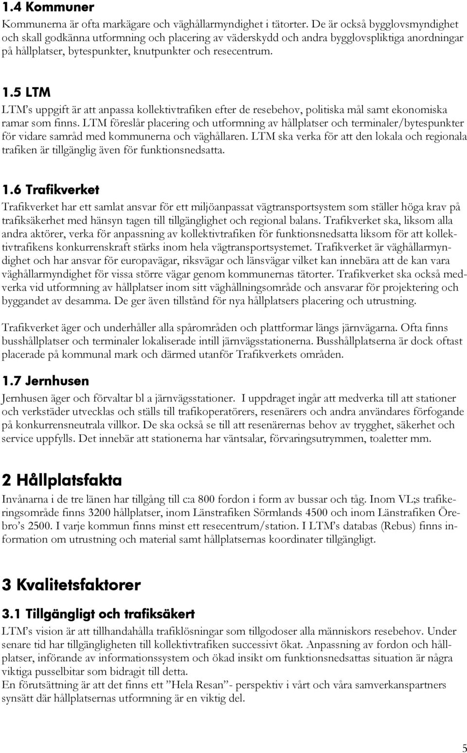 5 LTM LTM s uppgift är att anpassa kollektivtrafiken efter de resebehov, politiska mål samt ekonomiska ramar som finns.