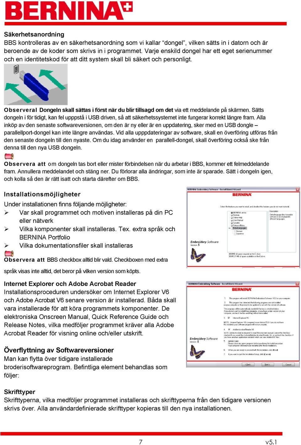 Observeral Dongeln skall sättas i först när du blir tillsagd om det via ett meddelande på skärmen.