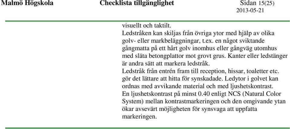 Ledstråk från entrén fram till reception, hissar, toaletter etc. gör det lättare att hitta för synskadade.