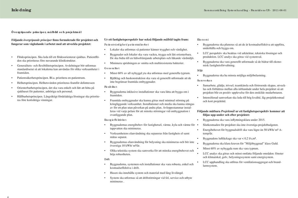 Avdelningar bör utformas standardiserat så att lokalerna kan användas för olika verksamheter i framtiden. Patientsäkerhetsprincipen. Bl.a. prioritera en-patientrum. Helhetsprincipen.