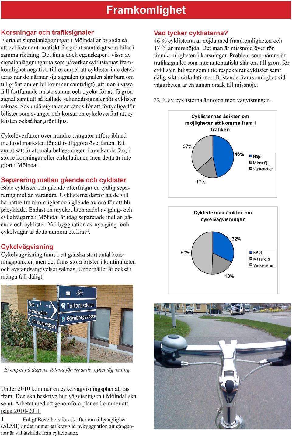 kommer samtidigt), att man i vissa fall fortfarande måste stanna och trycka för att få grön signal samt att så kallade sekundärsignaler för cyklister saknas Sekundärsignaler används för att