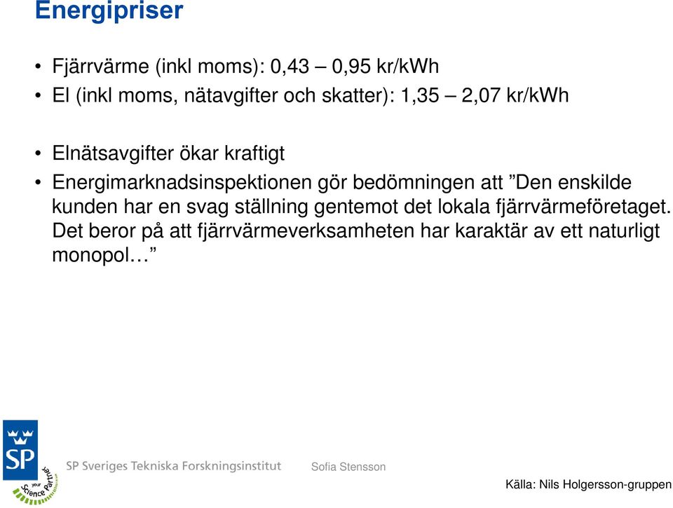 Den enskilde kunden har en svag ställning gentemot det lokala fjärrvärmeföretaget.