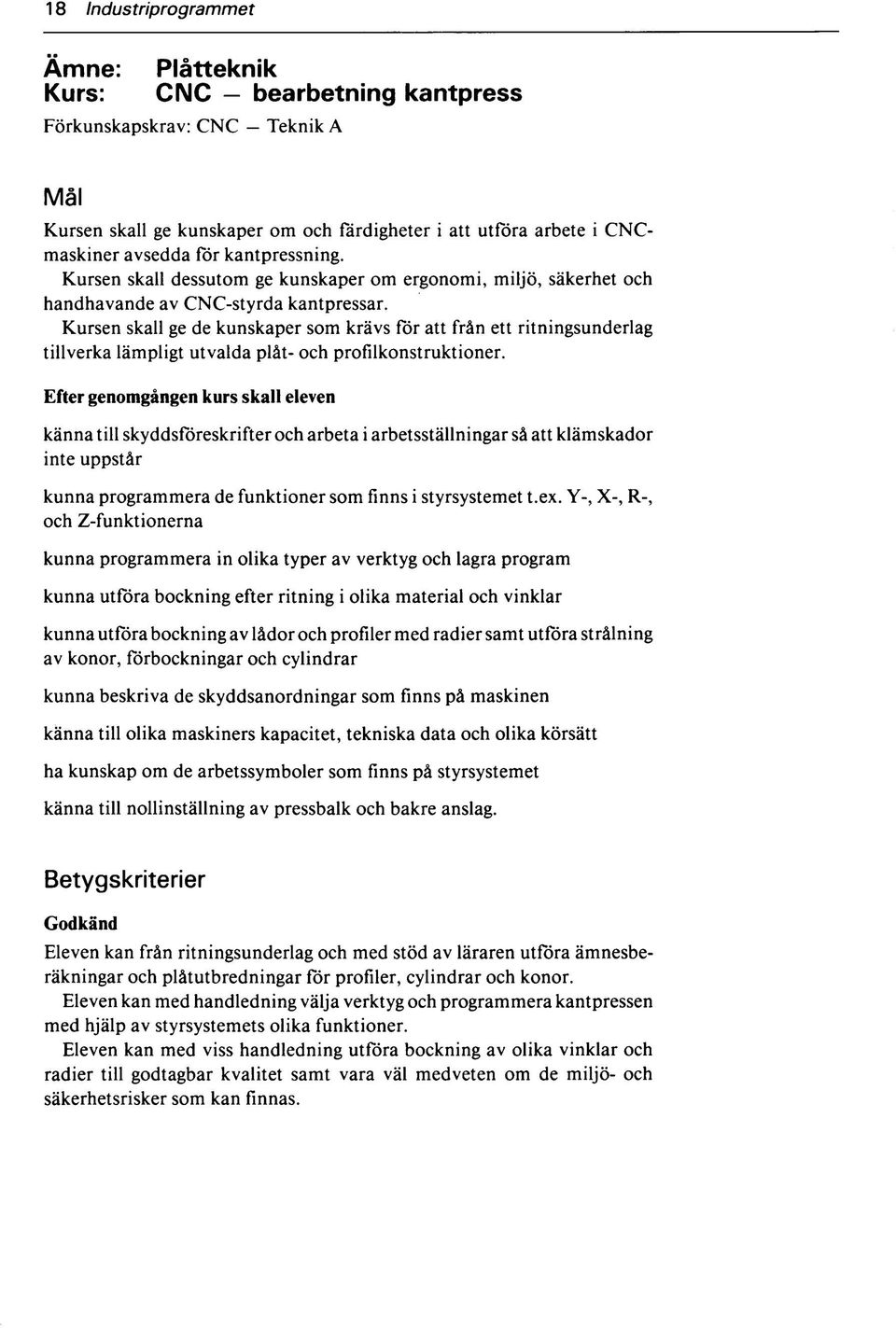 Kursen skall ge de kunskaper som krävs för att från ett ritningsunderlag tillverka lämpligt utvalda plåt- och profilkonstruktioner.