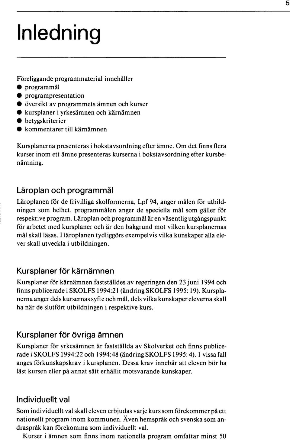 Läroplan och programmål Läroplanen för de frivilliga skolformerna, Lpf 94, anger målen för utbildningen som helhet, programmålen anger de speciella mål som gäller för respektive program.