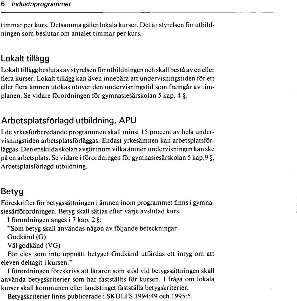 Lokalt tillägg kan även innebära att undervisningstiden för ett eller flera ämnen utökas utöver den undervisningstid som framgår av timplanen. Se vidare förordningen för gymnasiesärskolan 5 kap, 4.