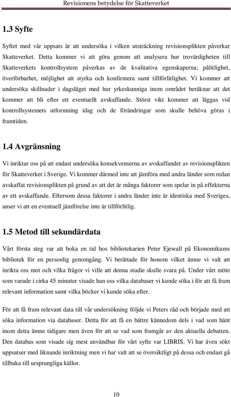 konfirmera samt tillförlitlighet. Vi kommer att undersöka skillnader i dagsläget med hur yrkeskunniga inom området beräknar att det kommer att bli efter ett eventuellt avskaffande.