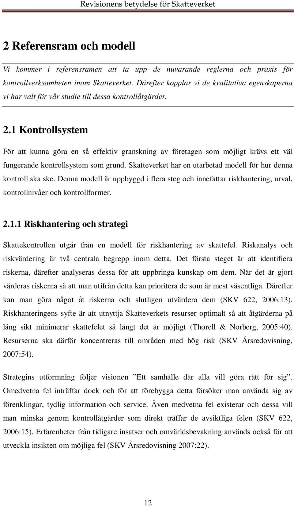 1 Kontrollsystem För att kunna göra en så effektiv granskning av företagen som möjligt krävs ett väl fungerande kontrollsystem som grund.