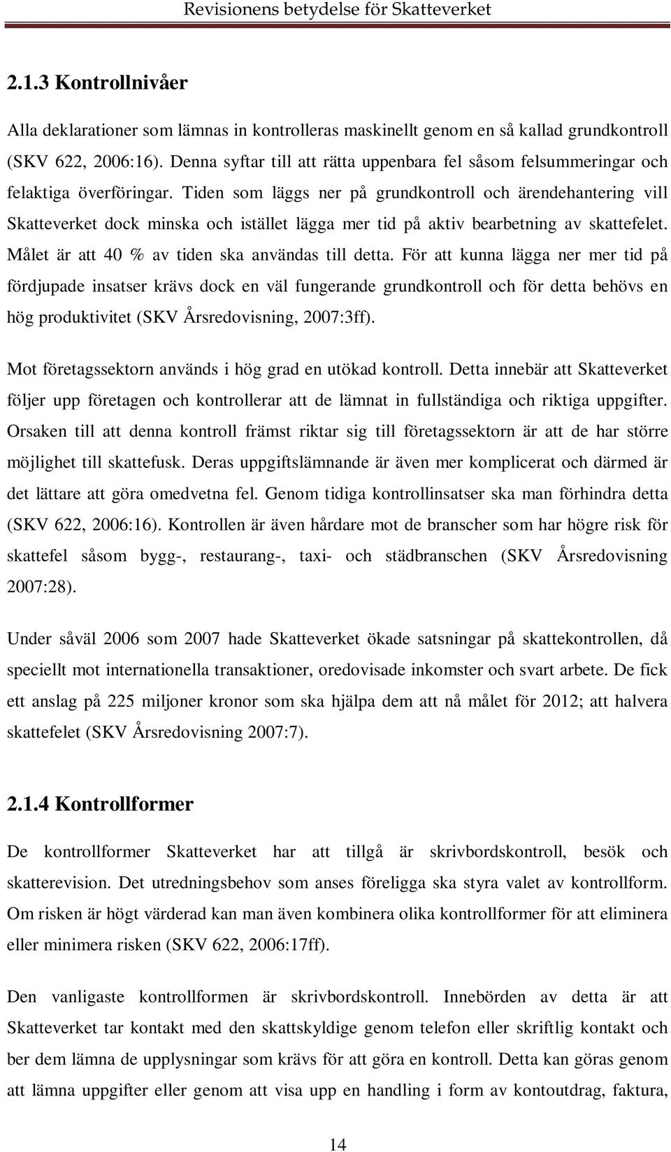 Tiden som läggs ner på grundkontroll och ärendehantering vill Skatteverket dock minska och istället lägga mer tid på aktiv bearbetning av skattefelet.