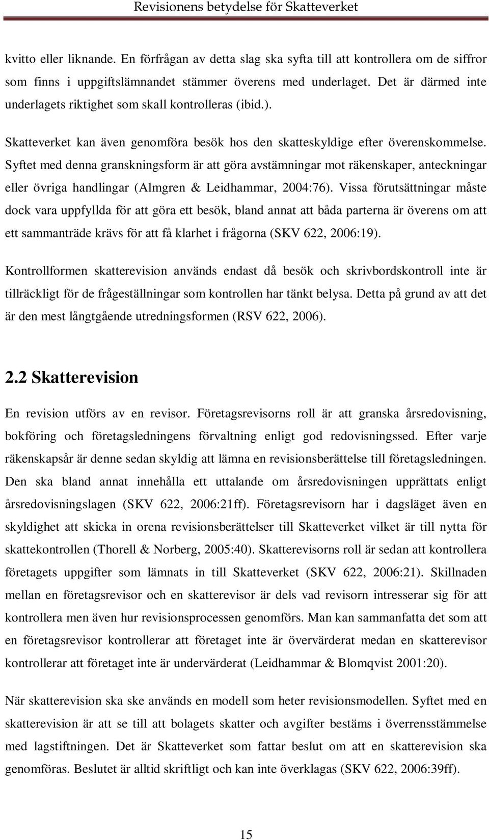 Syftet med denna granskningsform är att göra avstämningar mot räkenskaper, anteckningar eller övriga handlingar (Almgren & Leidhammar, 2004:76).