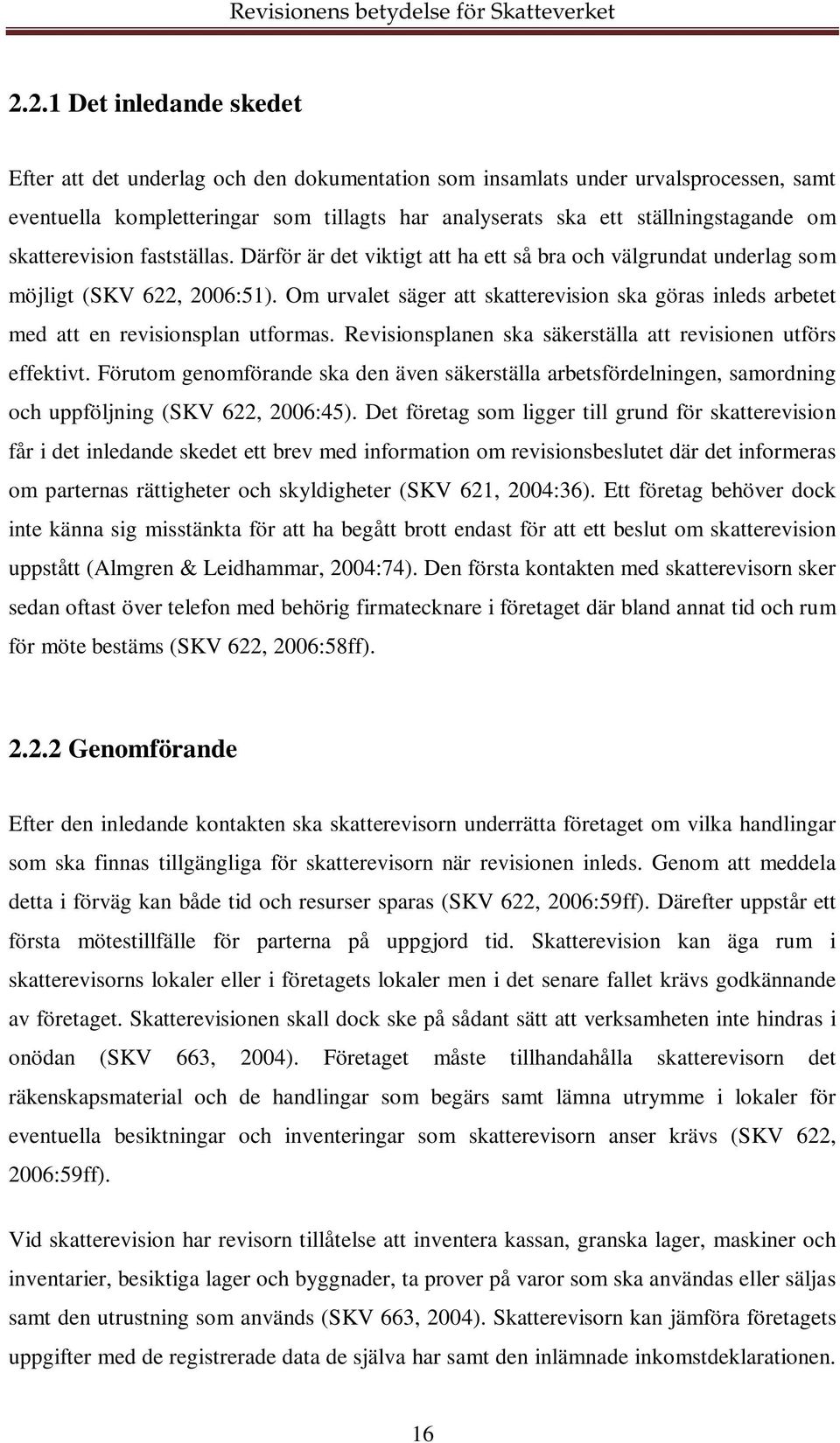 Om urvalet säger att skatterevision ska göras inleds arbetet med att en revisionsplan utformas. Revisionsplanen ska säkerställa att revisionen utförs effektivt.