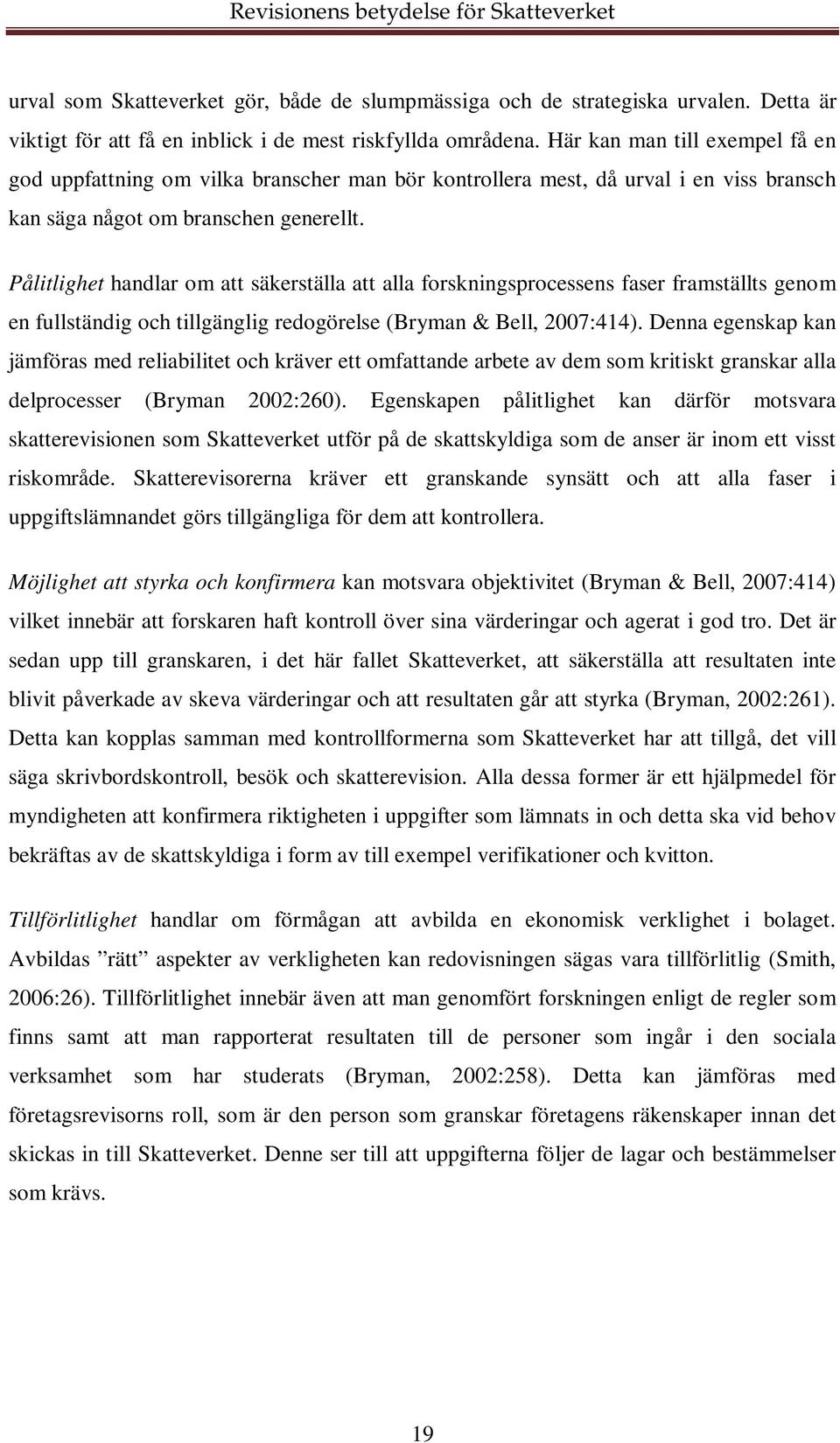 Pålitlighet handlar om att säkerställa att alla forskningsprocessens faser framställts genom en fullständig och tillgänglig redogörelse (Bryman & Bell, 2007:414).